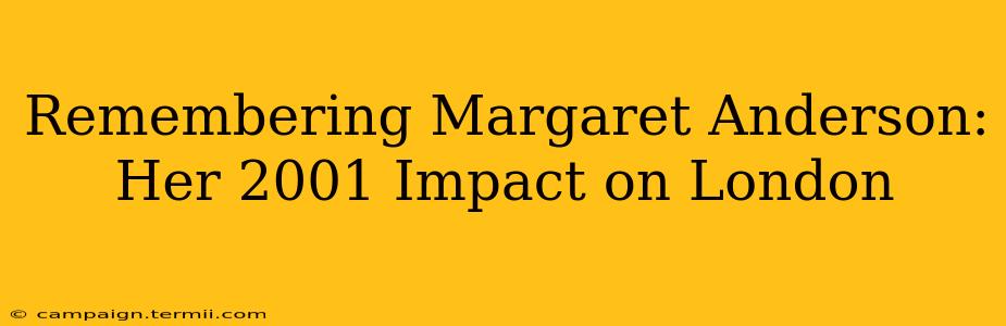 Remembering Margaret Anderson: Her 2001 Impact on London