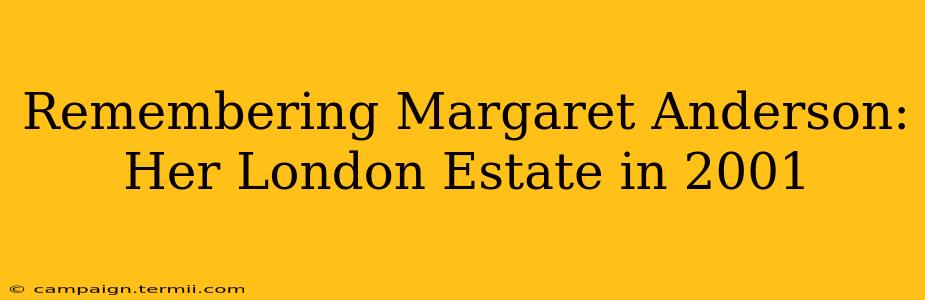 Remembering Margaret Anderson: Her London Estate in 2001