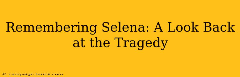 Remembering Selena: A Look Back at the Tragedy