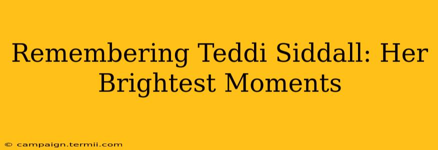 Remembering Teddi Siddall: Her Brightest Moments