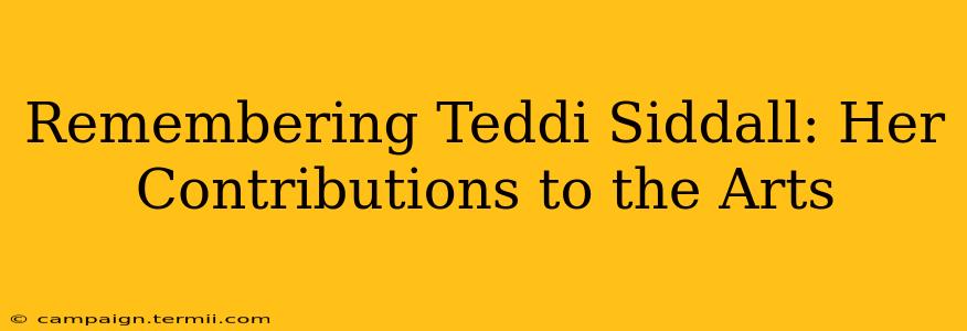 Remembering Teddi Siddall: Her Contributions to the Arts