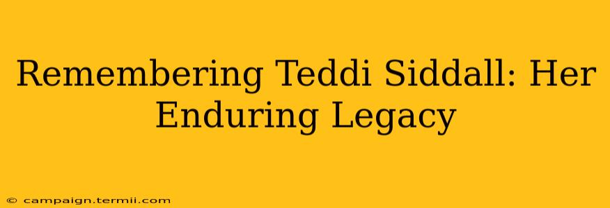 Remembering Teddi Siddall: Her Enduring Legacy