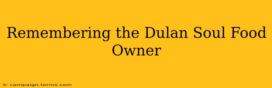 Remembering the Dulan Soul Food Owner