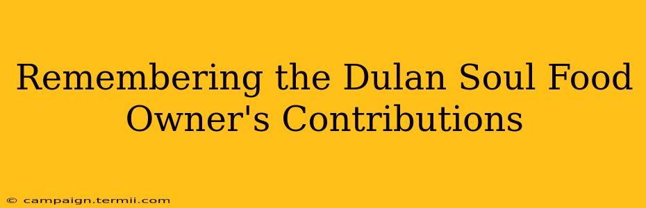 Remembering the Dulan Soul Food Owner's Contributions