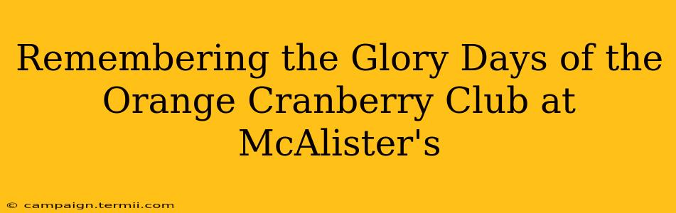 Remembering the Glory Days of the Orange Cranberry Club at McAlister's