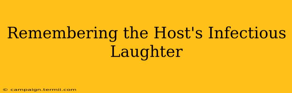 Remembering the Host's Infectious Laughter