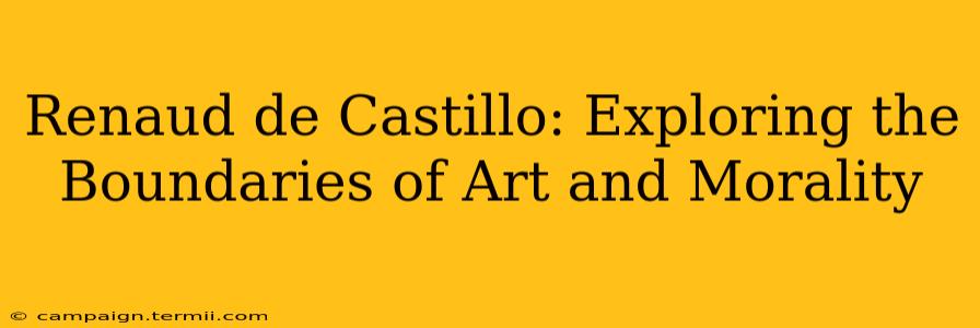 Renaud de Castillo: Exploring the Boundaries of Art and Morality