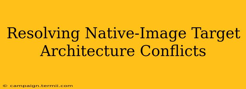 Resolving Native-Image Target Architecture Conflicts