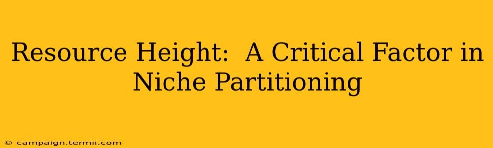 Resource Height:  A Critical Factor in Niche Partitioning