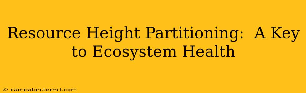 Resource Height Partitioning:  A Key to Ecosystem Health