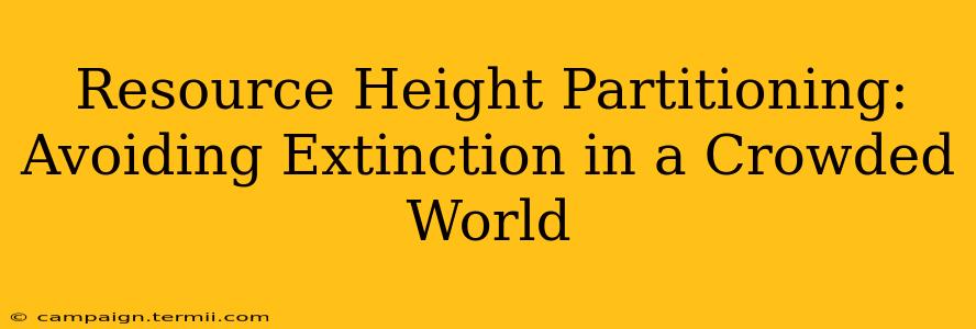 Resource Height Partitioning: Avoiding Extinction in a Crowded World