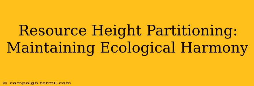 Resource Height Partitioning:  Maintaining Ecological Harmony