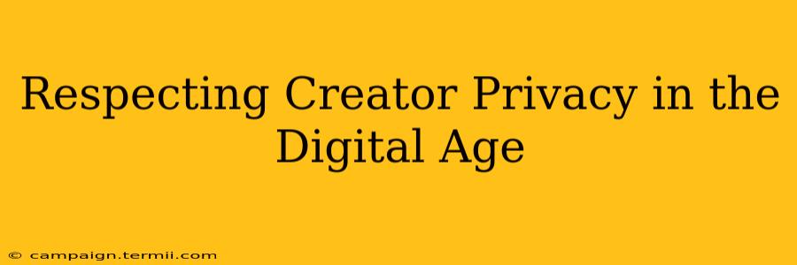 Respecting Creator Privacy in the Digital Age