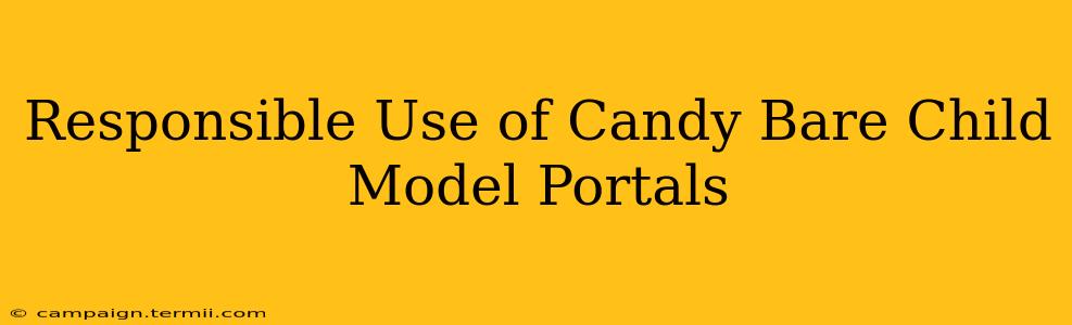 Responsible Use of Candy Bare Child Model Portals