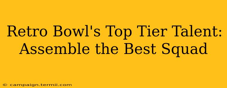 Retro Bowl's Top Tier Talent:  Assemble the Best Squad