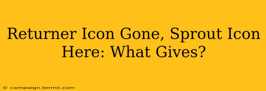 Returner Icon Gone, Sprout Icon Here: What Gives?