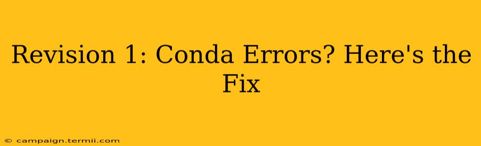 Revision 1: Conda Errors? Here's the Fix