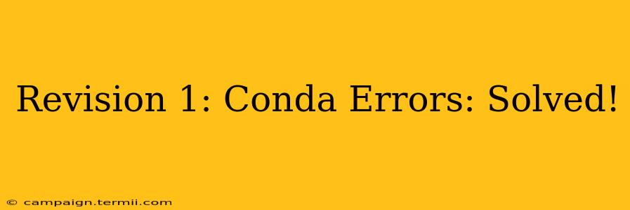 Revision 1: Conda Errors: Solved!