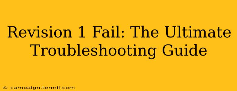 Revision 1 Fail: The Ultimate Troubleshooting Guide