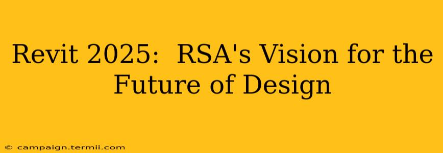 Revit 2025:  RSA's Vision for the Future of Design