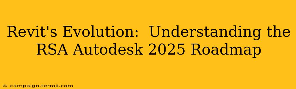 Revit's Evolution:  Understanding the RSA Autodesk 2025 Roadmap