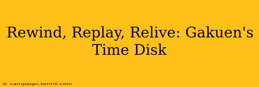 Rewind, Replay, Relive: Gakuen's Time Disk