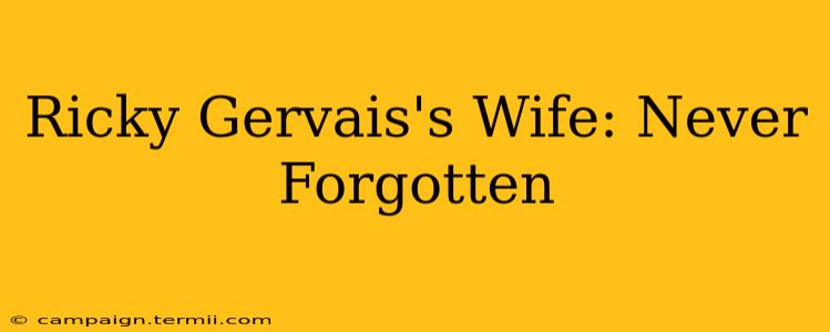 Ricky Gervais's Wife: Never Forgotten