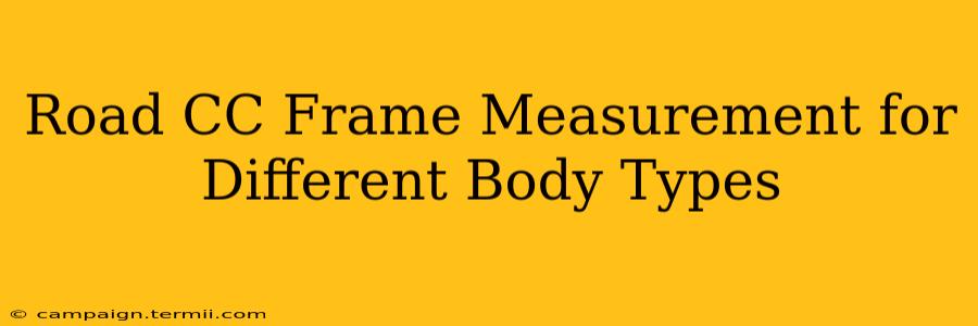 Road CC Frame Measurement for Different Body Types