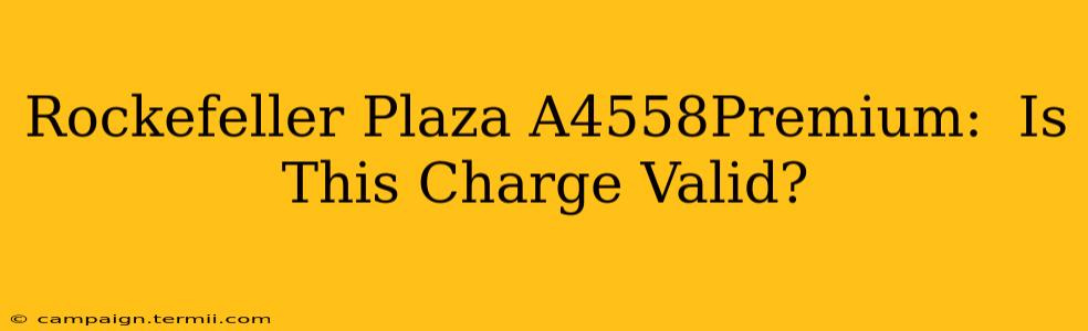 Rockefeller Plaza A4558Premium:  Is This Charge Valid?