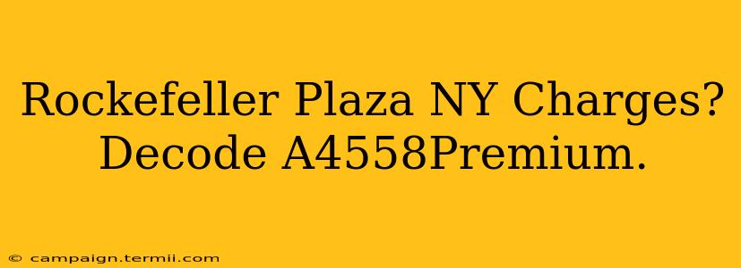 Rockefeller Plaza NY Charges?  Decode A4558Premium.