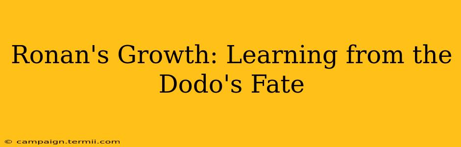 Ronan's Growth: Learning from the Dodo's Fate