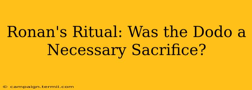 Ronan's Ritual: Was the Dodo a Necessary Sacrifice?