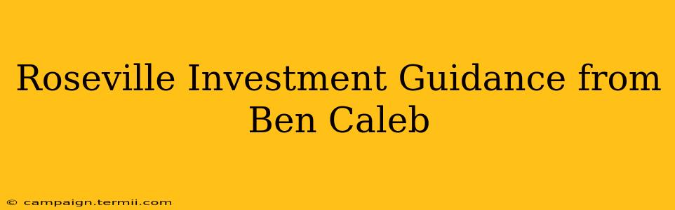 Roseville Investment Guidance from Ben Caleb