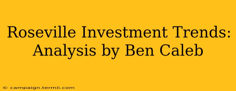 Roseville Investment Trends: Analysis by Ben Caleb