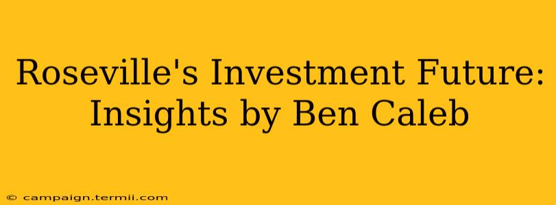 Roseville's Investment Future: Insights by Ben Caleb