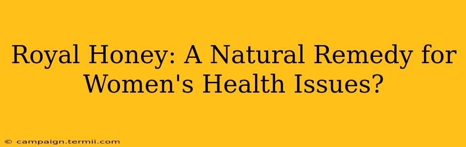 Royal Honey: A Natural Remedy for Women's Health Issues?