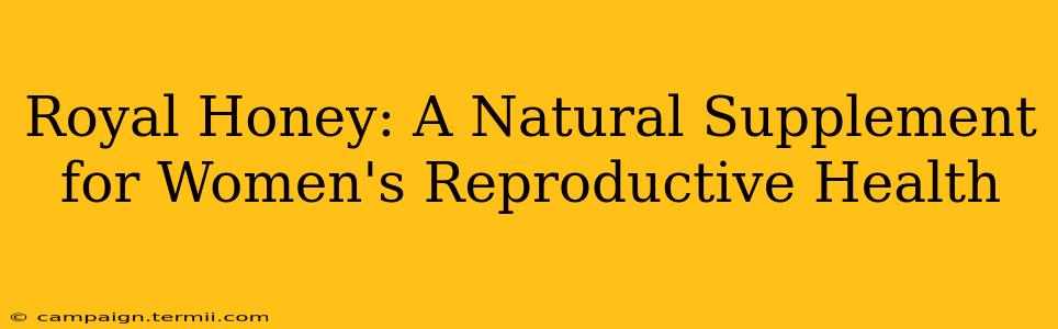 Royal Honey: A Natural Supplement for Women's Reproductive Health