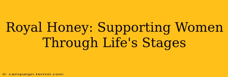 Royal Honey: Supporting Women Through Life's Stages