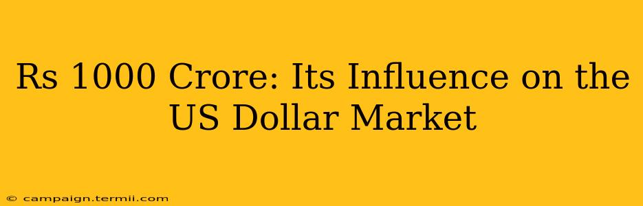 Rs 1000 Crore: Its Influence on the US Dollar Market