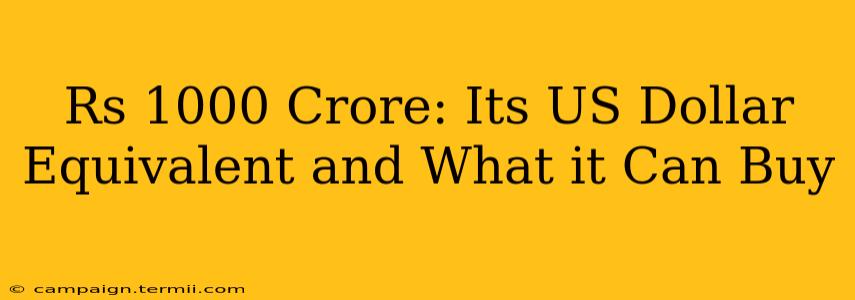 Rs 1000 Crore: Its US Dollar Equivalent and What it Can Buy