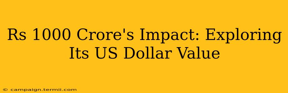 Rs 1000 Crore's Impact: Exploring Its US Dollar Value