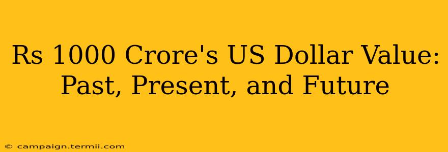 Rs 1000 Crore's US Dollar Value: Past, Present, and Future