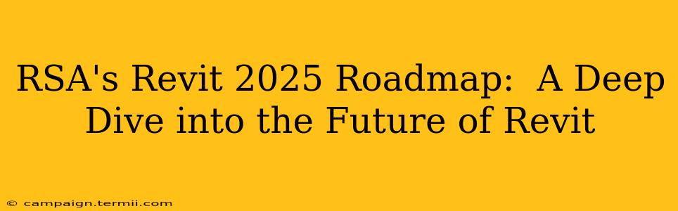 RSA's Revit 2025 Roadmap:  A Deep Dive into the Future of Revit