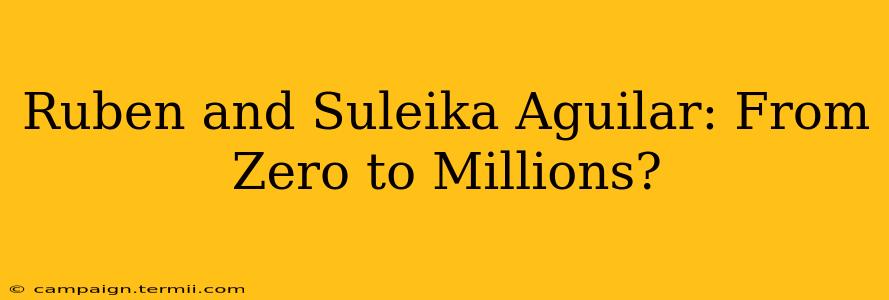 Ruben and Suleika Aguilar: From Zero to Millions?