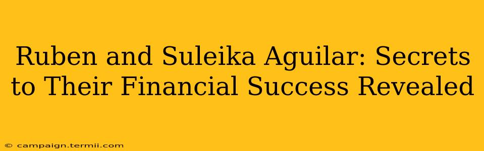 Ruben and Suleika Aguilar: Secrets to Their Financial Success Revealed