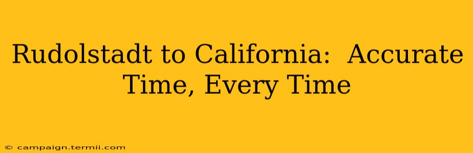 Rudolstadt to California:  Accurate Time, Every Time