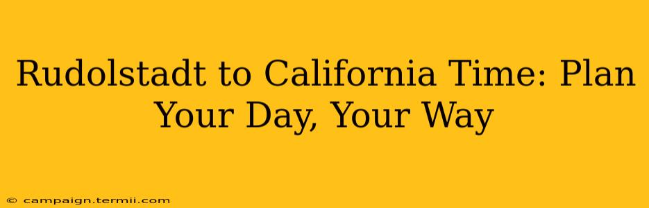 Rudolstadt to California Time: Plan Your Day, Your Way