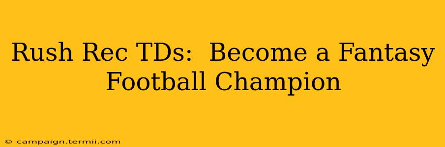 Rush Rec TDs:  Become a Fantasy Football Champion