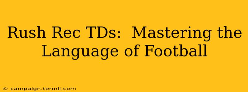 Rush Rec TDs:  Mastering the Language of Football