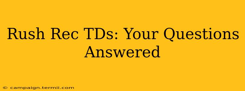 Rush Rec TDs: Your Questions Answered